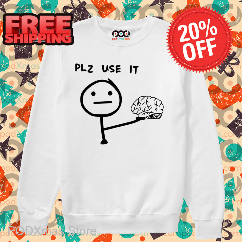 Brain Plz Use It Shirt