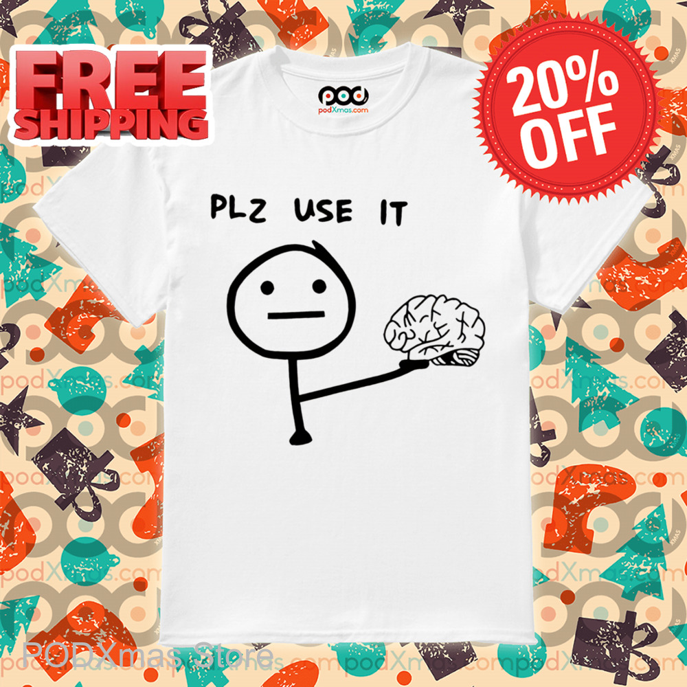 Brain Plz Use It Shirt