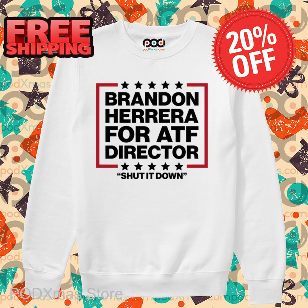 Brandon Herrera For ATF Director Shut It Down Shirt