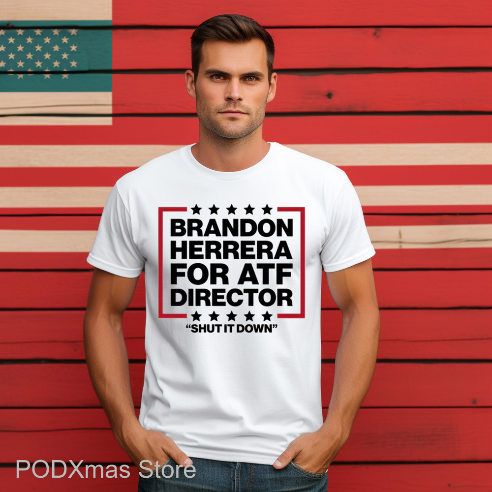 Brandon Herrera For ATF Director Shut It Down Shirt Brandon Herrera For ATF Director Shut It Down Shirt