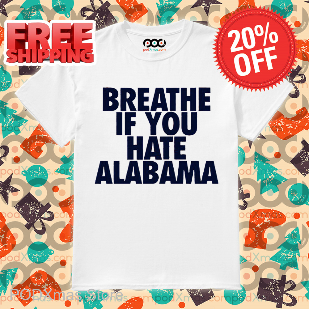 Breathe If You Hate Alabama Shirt