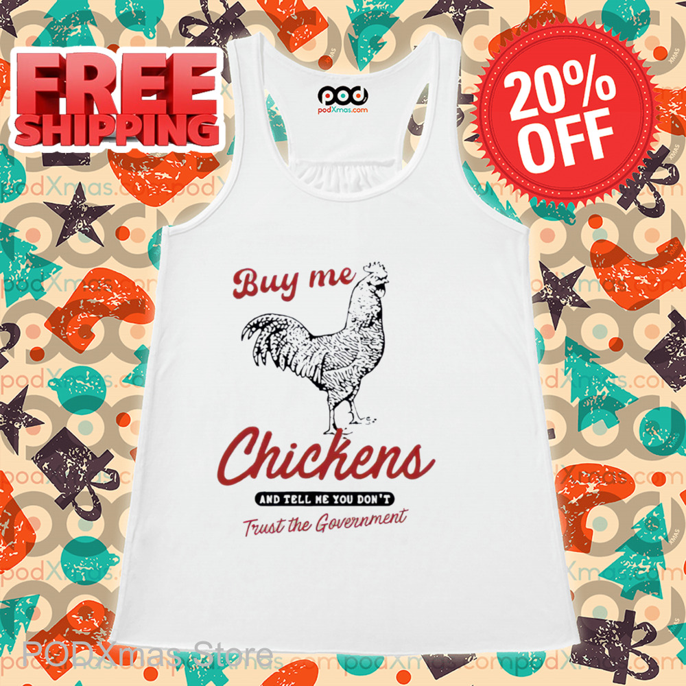 Buy Me Chickens And Tell Me You Don't Trust The Government Shirt