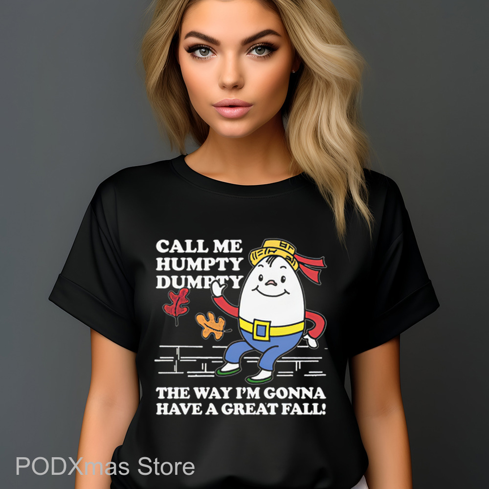 Call Me Humpty Dumpty The Way I'm Gonna Have A Great Fall Shirt