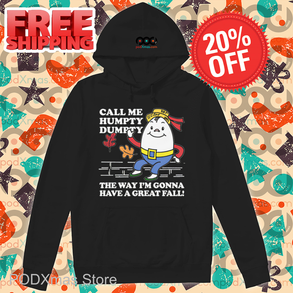 Call Me Humpty Dumpty The Way I'm Gonna Have A Great Fall Shirt