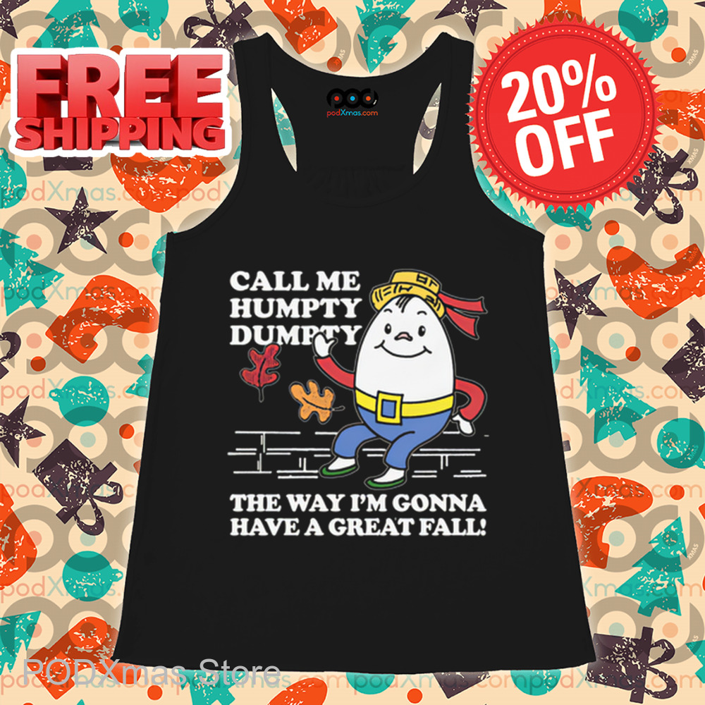 Call Me Humpty Dumpty The Way I'm Gonna Have A Great Fall Shirt
