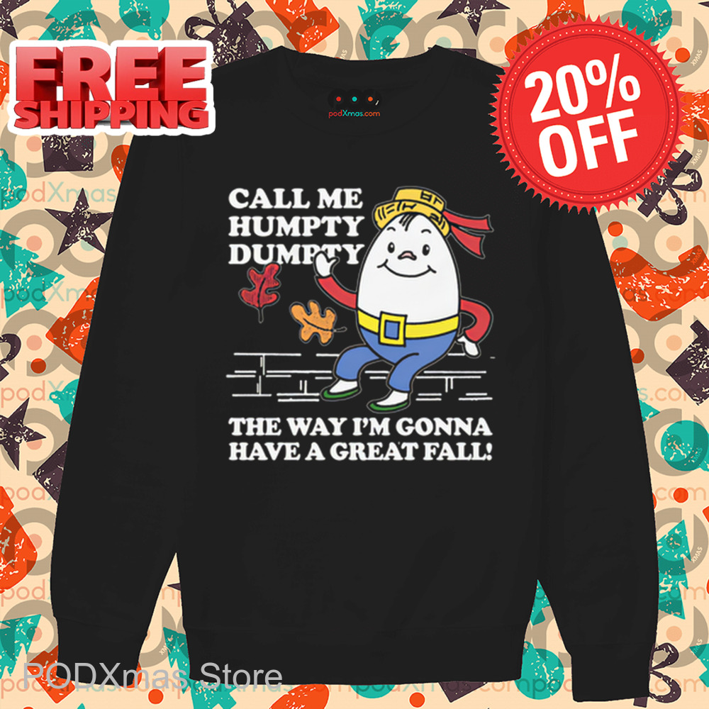 Call Me Humpty Dumpty The Way I'm Gonna Have A Great Fall Shirt