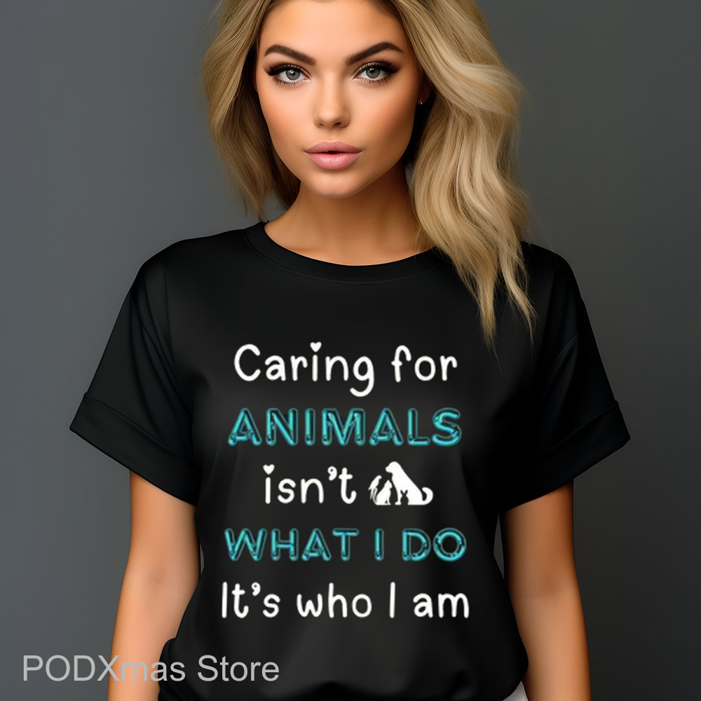 Caring For Animals Isn't What I Do It's Who I Am Shirt Caring For Animals Isn't What I Do It's Who I Am Shirt
