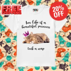 Cat I'm Like If A Beautiful Princess Took A Nap Shirt