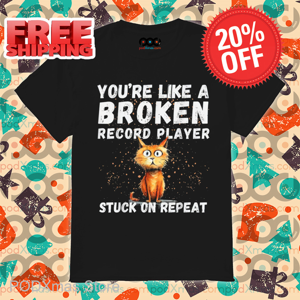 Cat You're Like A Broken Record Player Stuck On Repeat Vintage Shirt