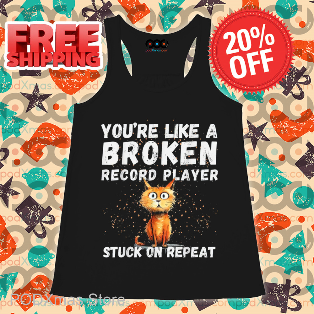 Cat You're Like A Broken Record Player Stuck On Repeat Vintage Shirt