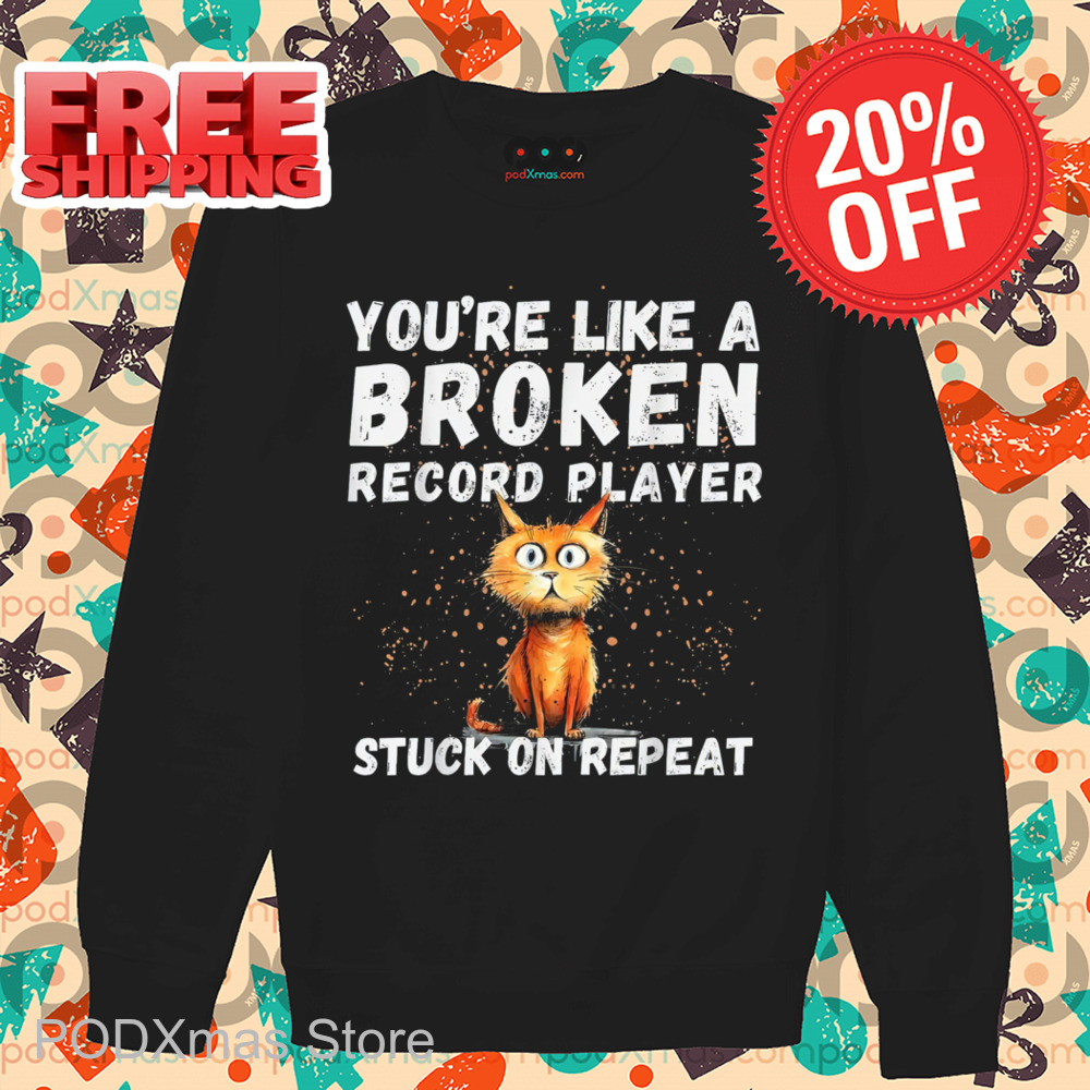 Cat You're Like A Broken Record Player Stuck On Repeat Vintage Shirt