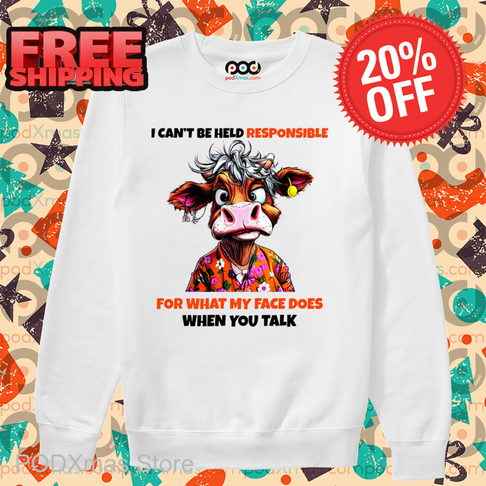 Cow I Can't Be Held Responsible For What My Face Does When You Talk Shirt