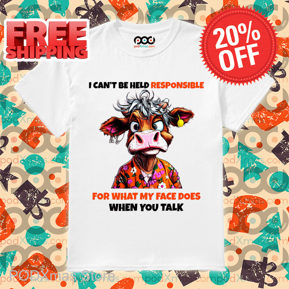 Cow I Can't Be Held Responsible For What My Face Does When You Talk  Shirt Cow I Can't Be Held Responsible For What My Face Does When You Talk Shirt