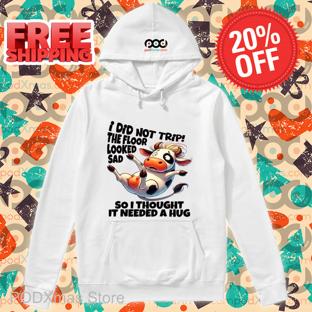 Cow I Did Not Trip The Floor Looked Sad So I Thought It Needed A Hug Shirt Cow I Did Not Trip The Floor Looked Sad So I Thought It Needed A Hug Shirt