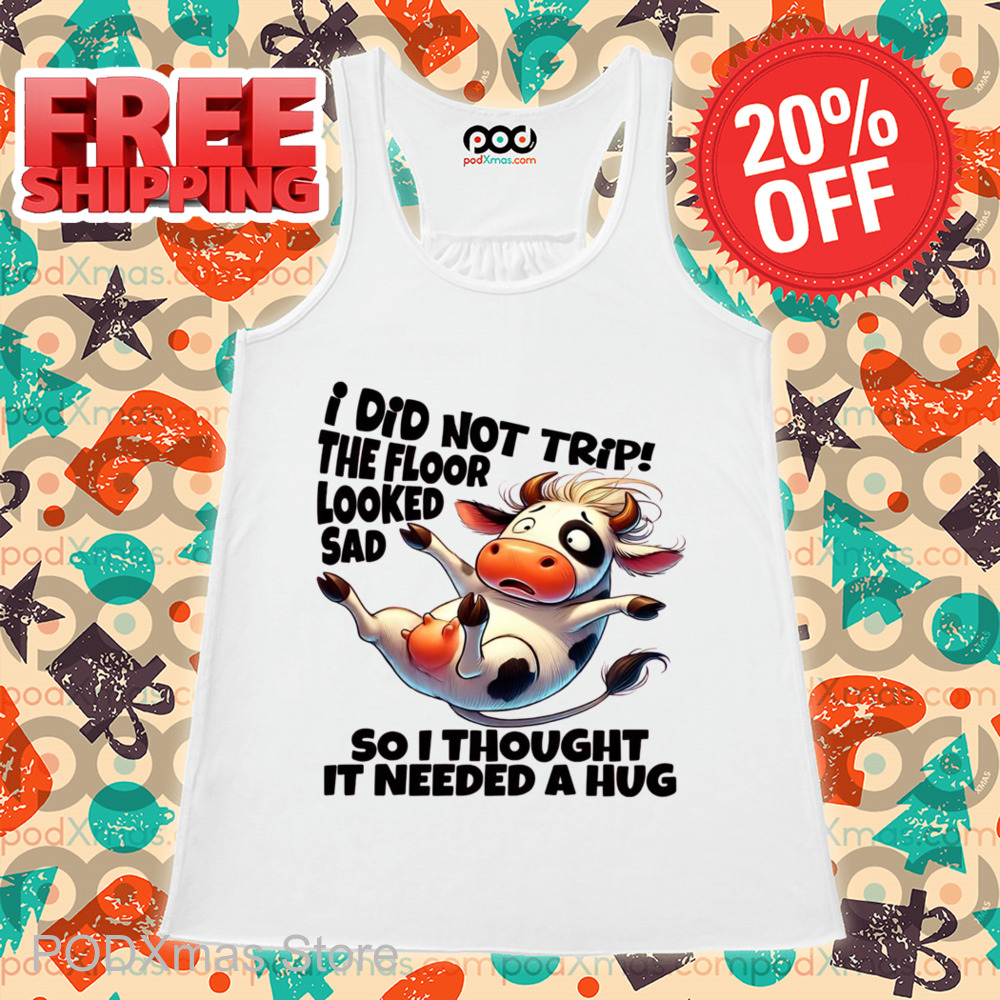 Cow I Did Not Trip The Floor Looked Sad So I Thought It Needed A Hug Shirt Cow I Did Not Trip The Floor Looked Sad So I Thought It Needed A Hug Shirt