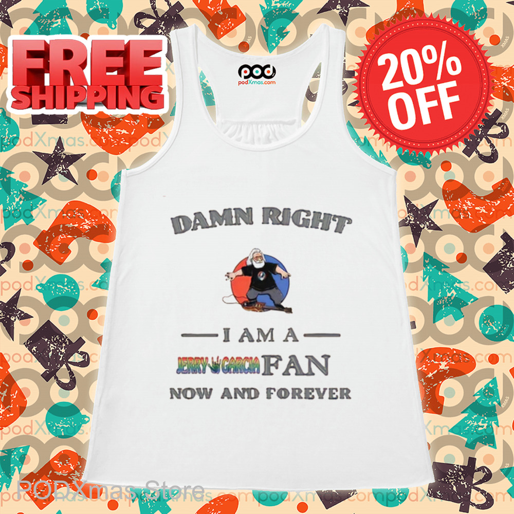 Damn Right I Am A Jerry Garcia Fan Now And Forever 2024 Shirt Damn Right I Am A Jerry Garcia Fan Now And Forever 2024 Shirt