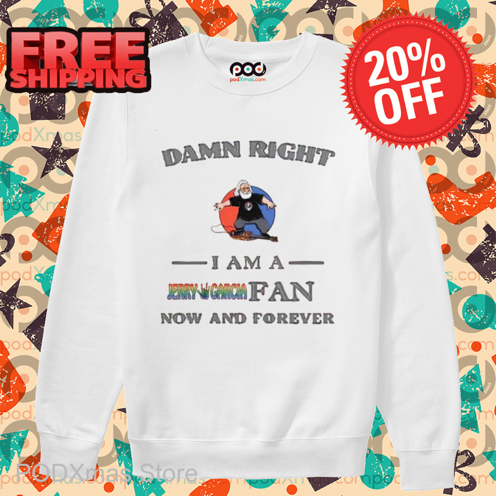 Damn Right I Am A Jerry Garcia Fan Now And Forever 2024 Shirt Damn Right I Am A Jerry Garcia Fan Now And Forever 2024 Shirt