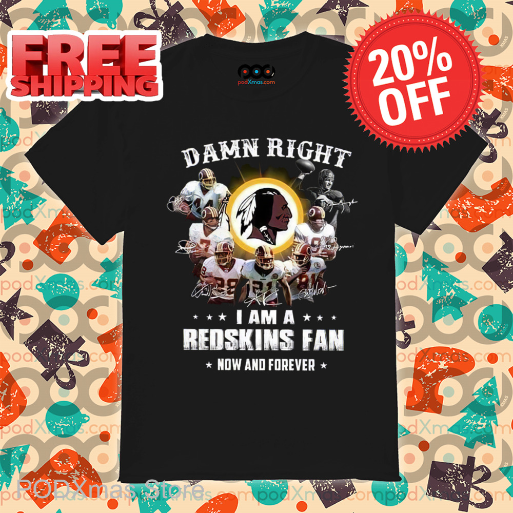 Damn Right I Am A Redskins Fan Now And Forever 2024 Signature Shirt Damn Right I Am A Redskins Fan Now And Forever 2024 Signature Shirt