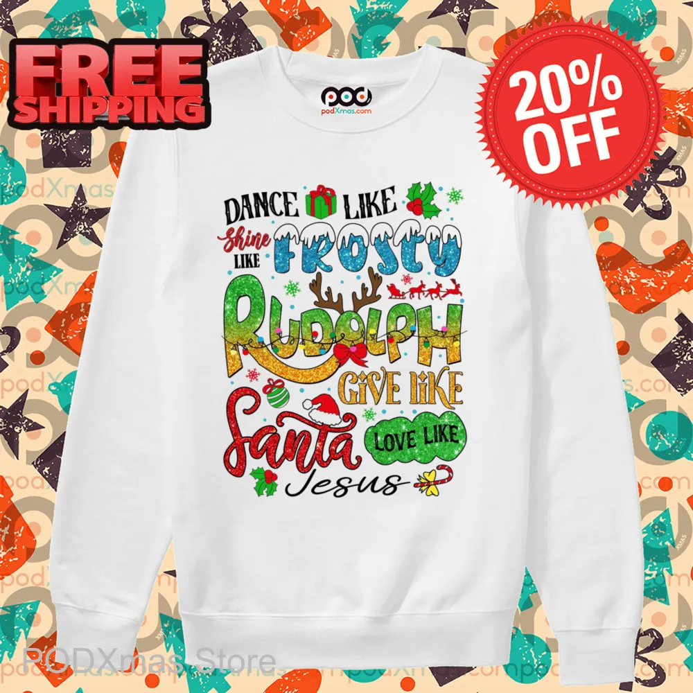 Dance Like Shine Like Frosty Rudolph Give Like Santa Love Like Jesus 2024 Shirt