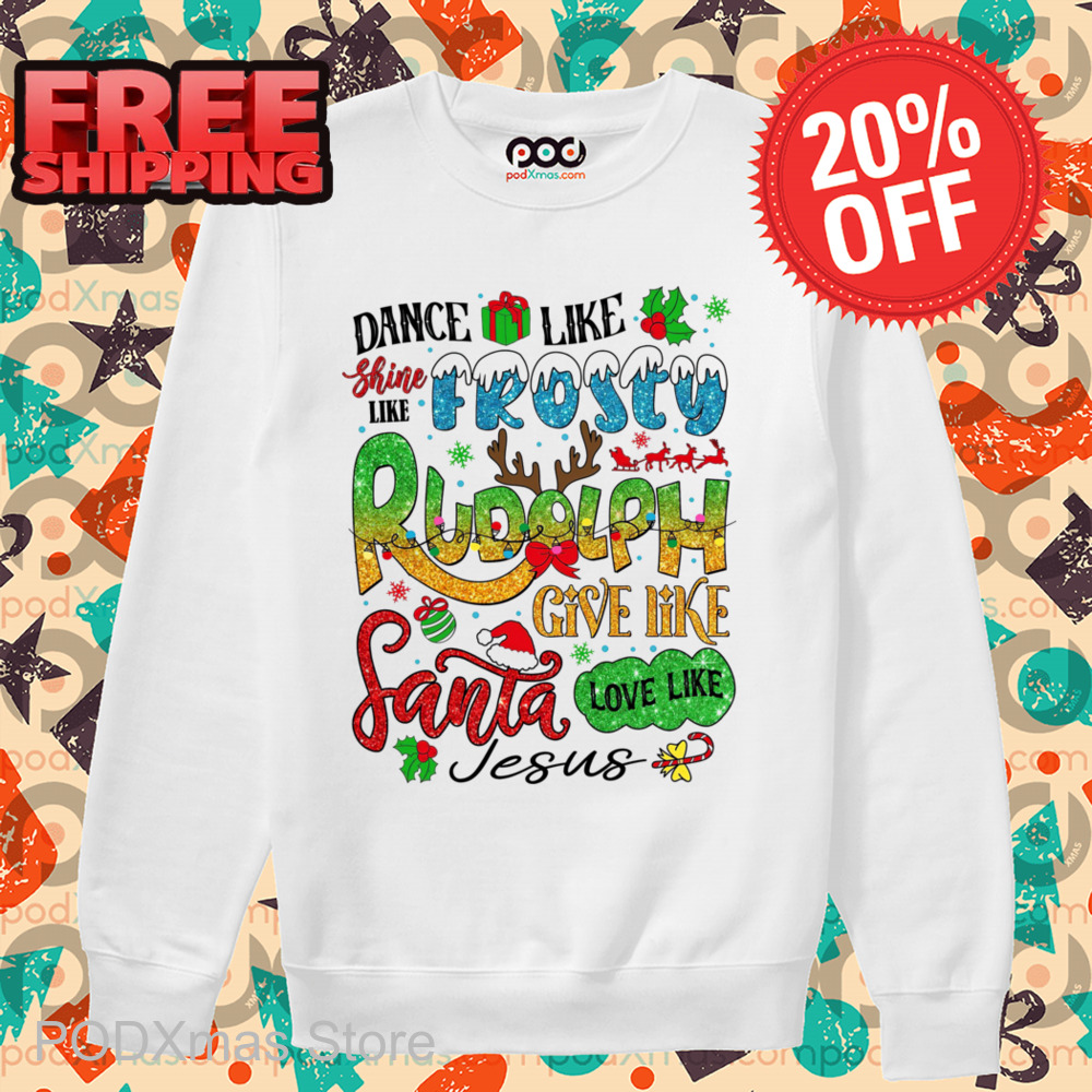 Dance Like Shine Like Frosty Rudolph Give Like Santa Love Like Jesus 2024 Shirt