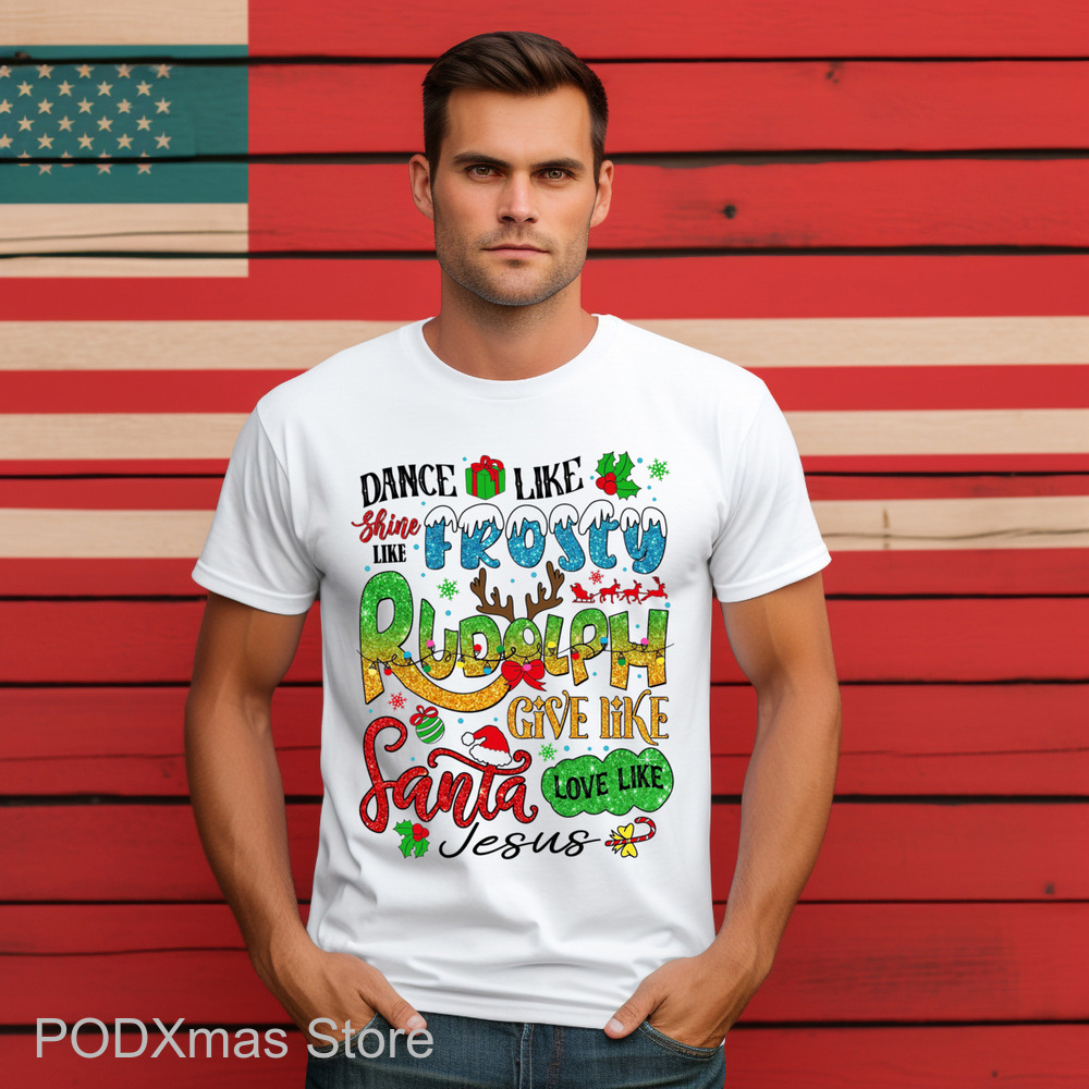 Dance Like Shine Like Frosty Rudolph Give Like Santa Love Like Jesus 2024 Shirt