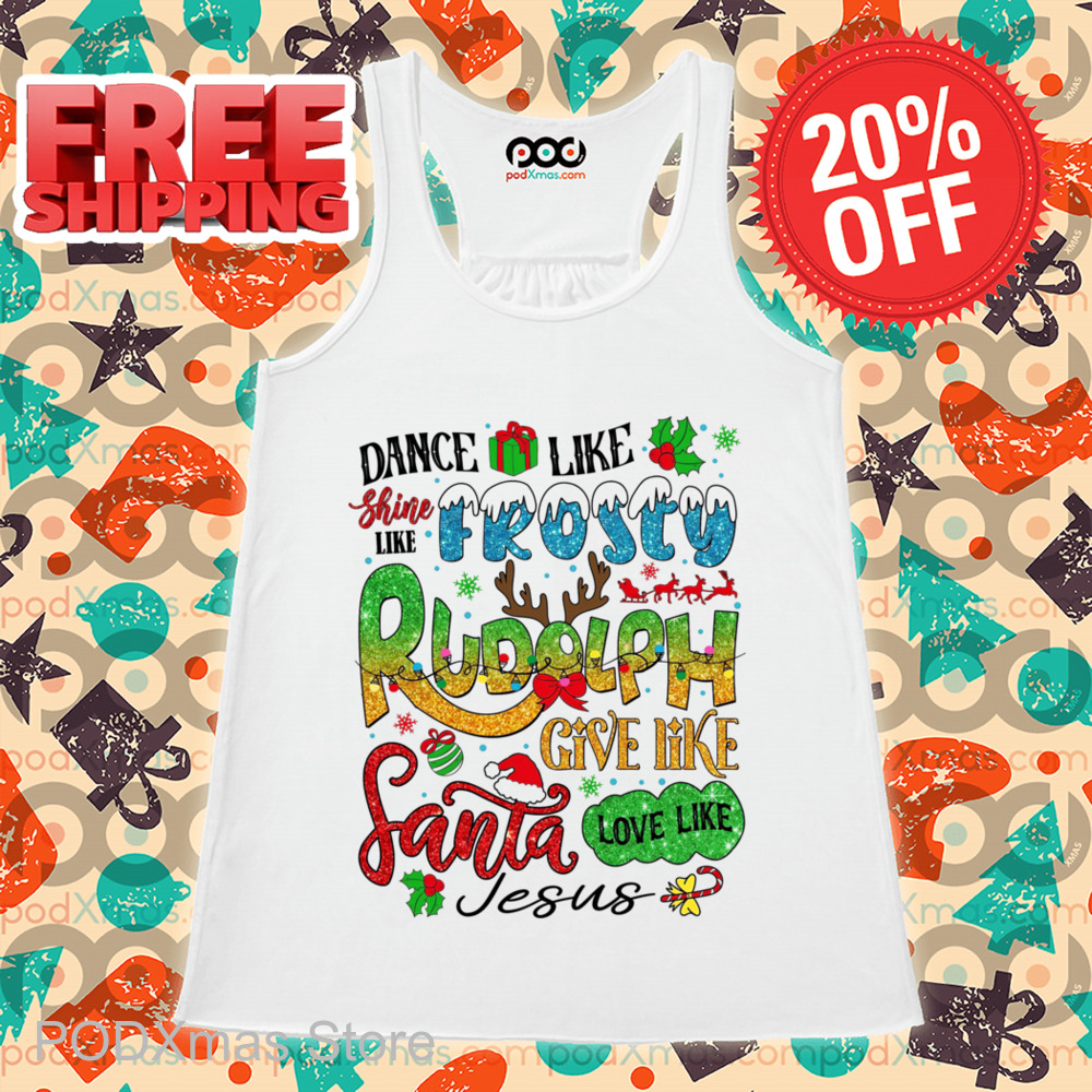 Dance Like Shine Like Frosty Rudolph Give Like Santa Love Like Jesus 2024 Shirt