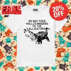 Do Not Feed Hallucinogens To The Alligators Shirt