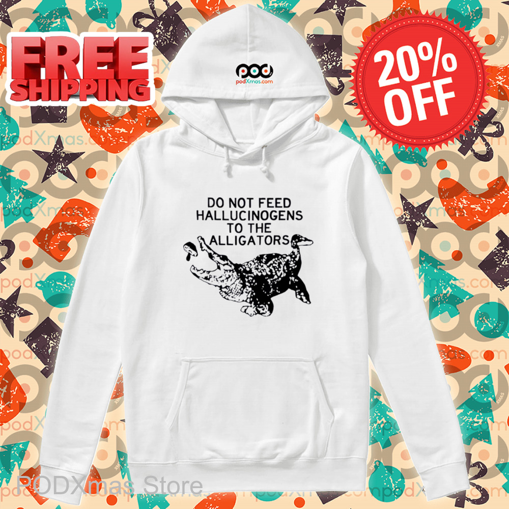 Do Not Feed Hallucinogens To The Alligators Shirt