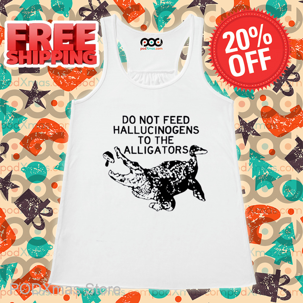 Do Not Feed Hallucinogens To The Alligators Shirt