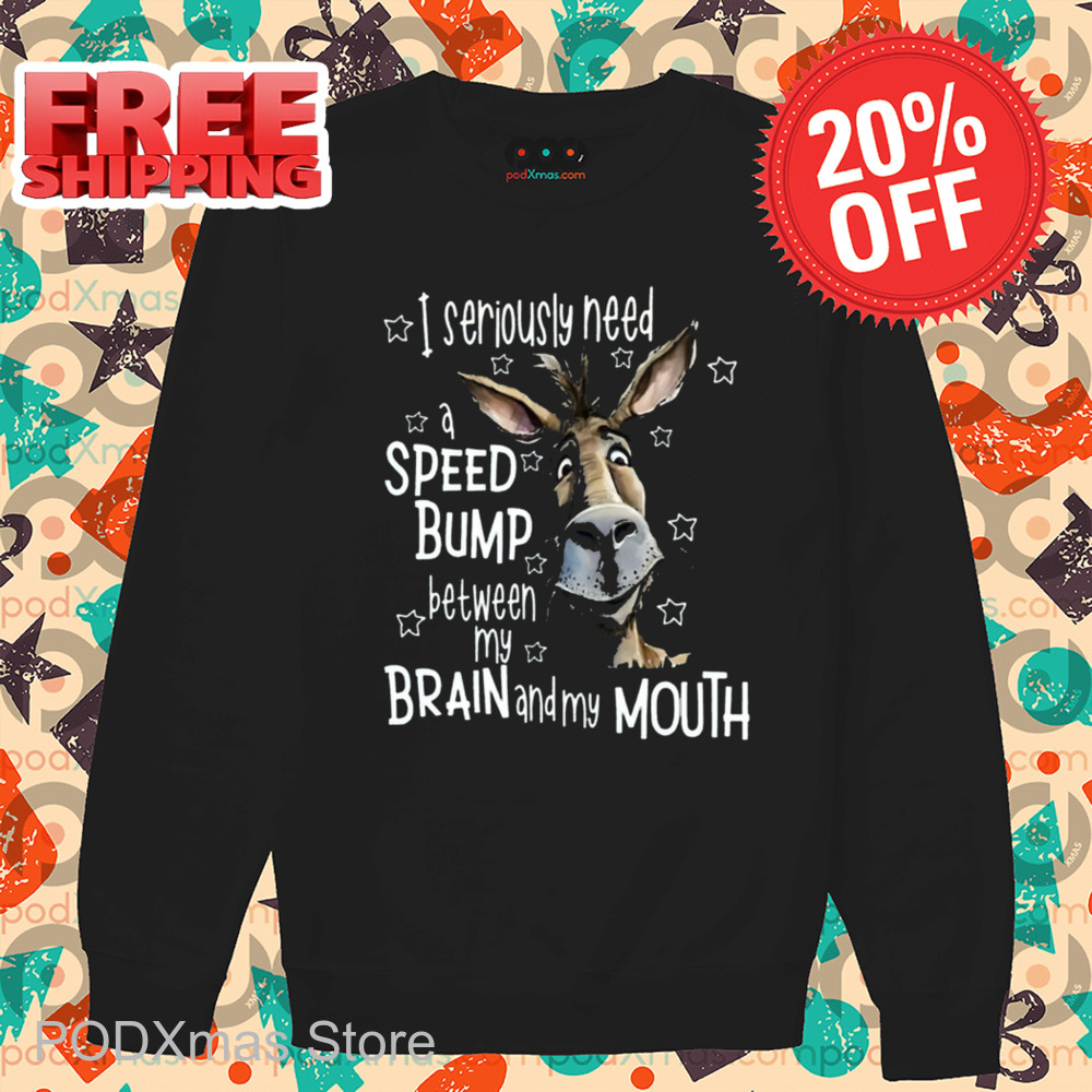 Donkey I Seriously Need A Speed Bump Between My Brain And My Mouth Shirt