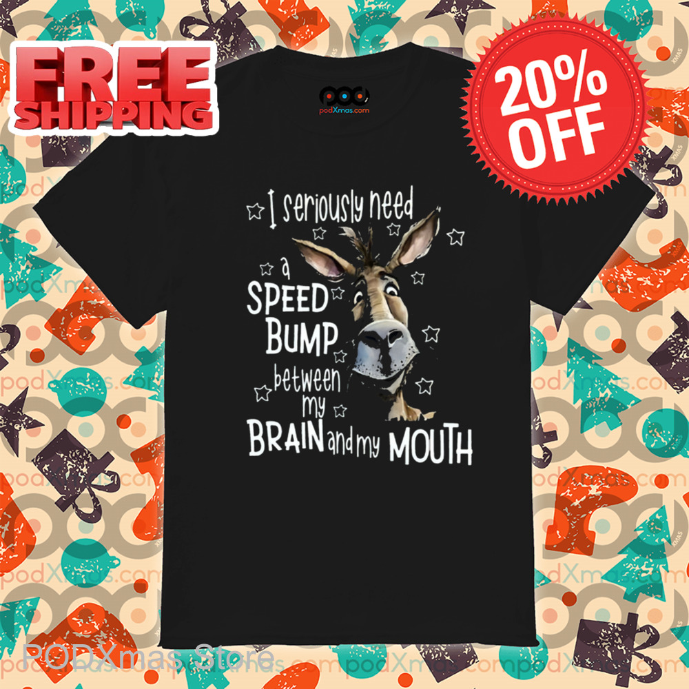 Donkey I Seriously Need A Speed Bump Between My Brain And My Mouth Shirt Donkey I Seriously Need A Speed Bump Between My Brain And My Mouth Shirt