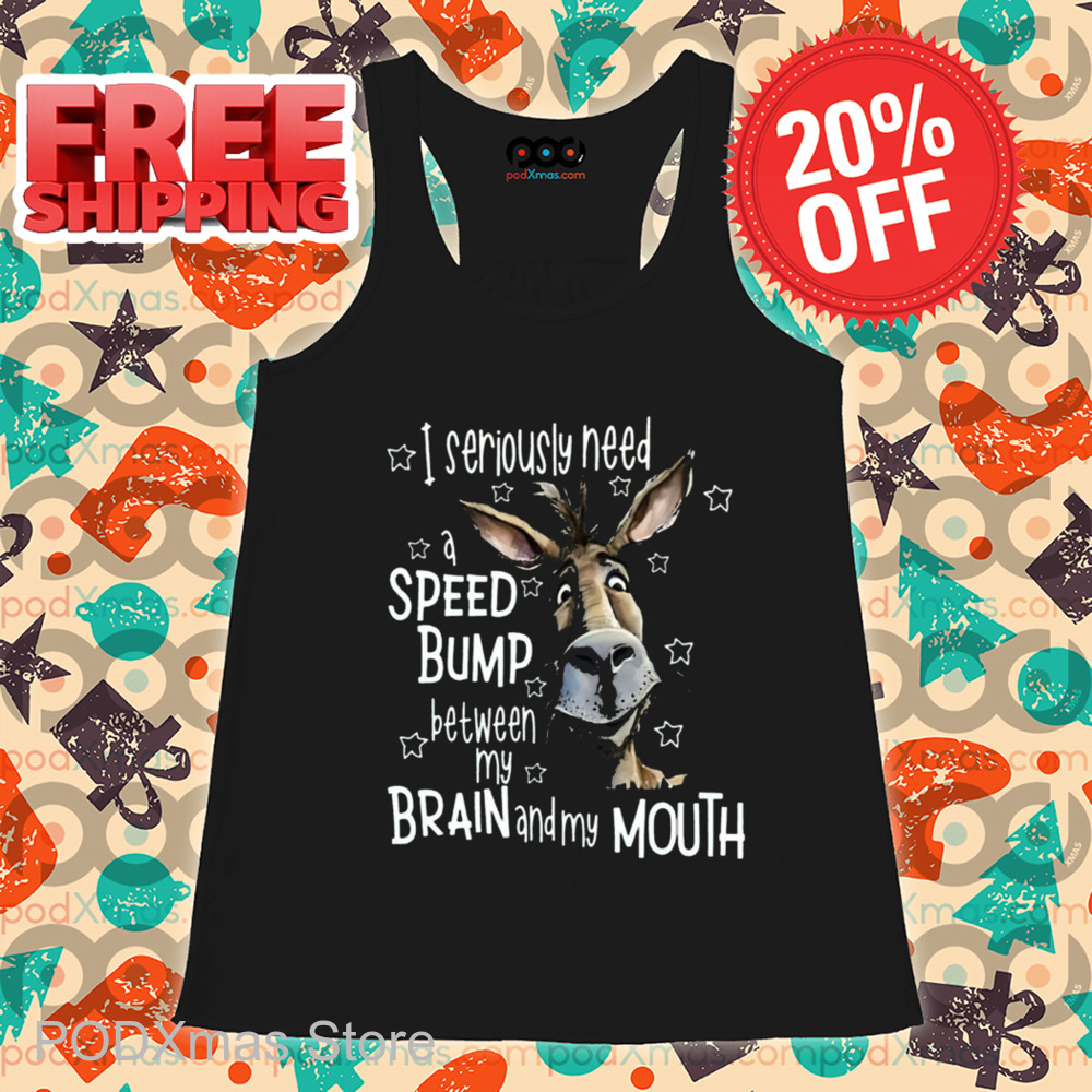 Donkey I Seriously Need A Speed Bump Between My Brain And My Mouth Shirt Donkey I Seriously Need A Speed Bump Between My Brain And My Mouth Shirt