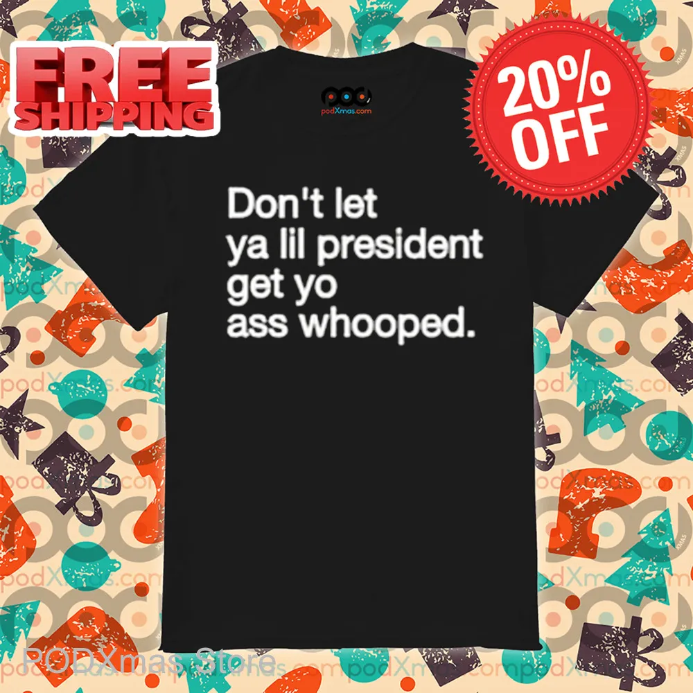 Don't Let Ya Lil President Get Yo Ass Whooped Shirt