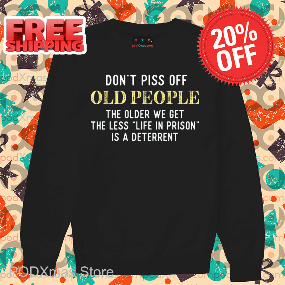 Don't Piss Off Old People The Older We Get The Less Life In Prison Is A Deterrent Vintage Shirt