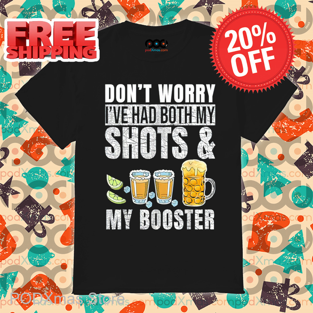 Don't Worry I've Had Both My Shots And My Booster 2024 Shirt