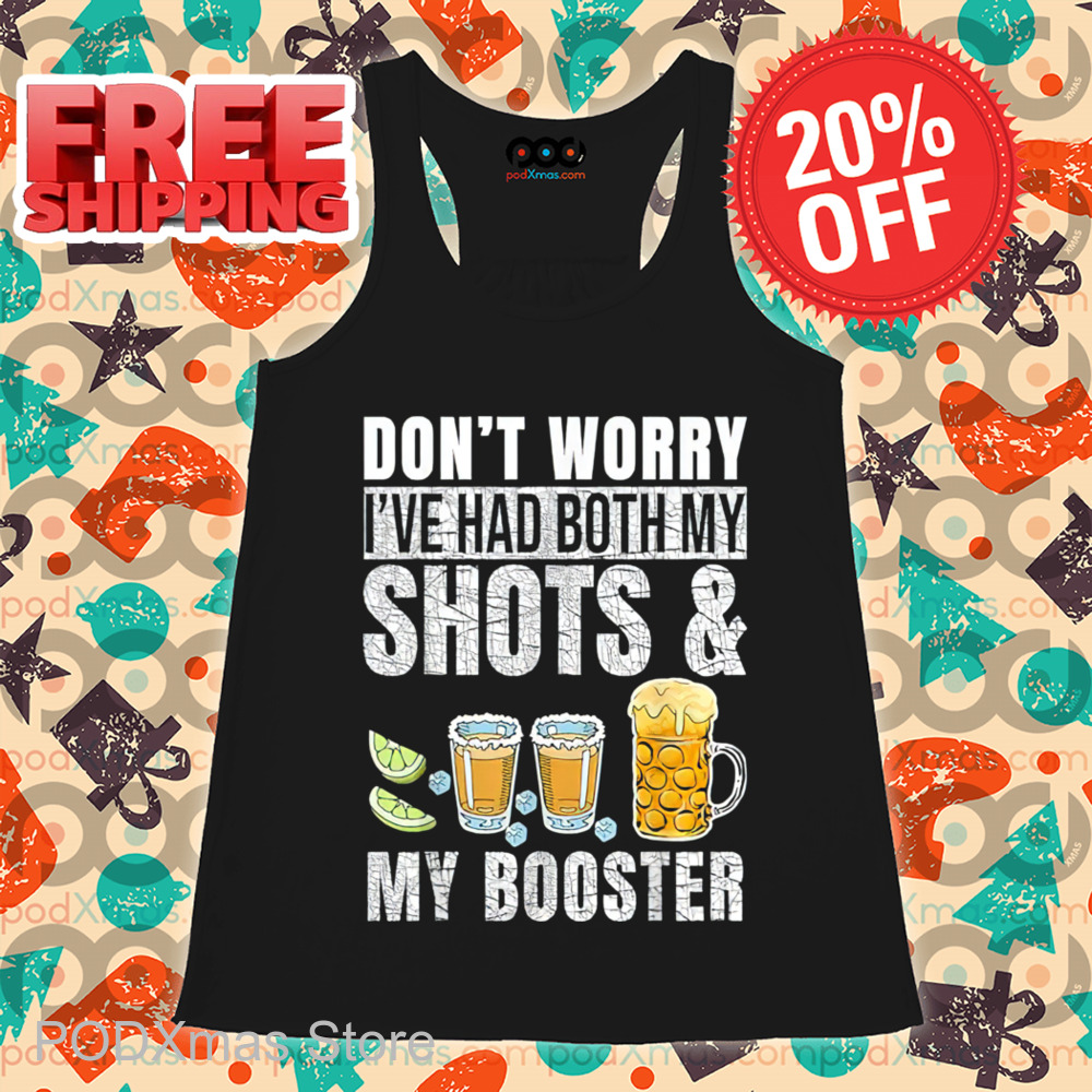 Don't Worry I've Had Both My Shots And My Booster 2024 Shirt
