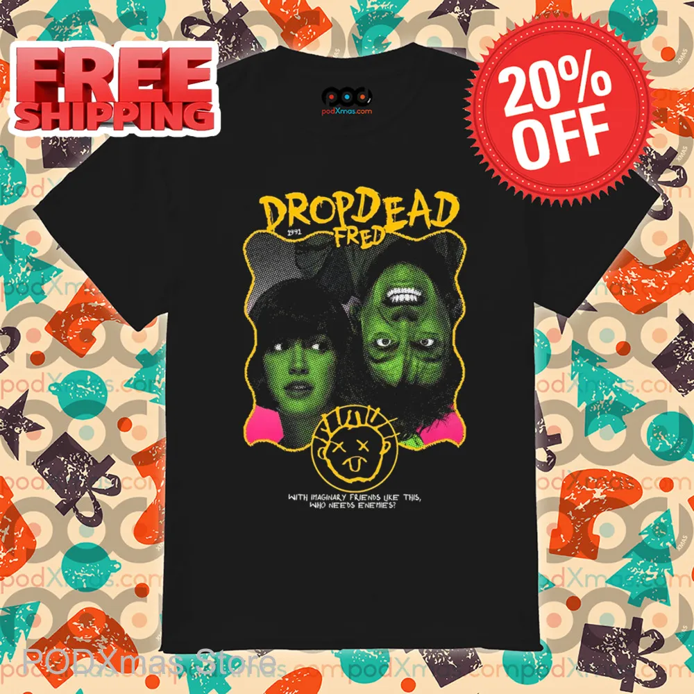 Drop Dead Fred With Imaginary Friends Like This Who Needs Enemies Shirt