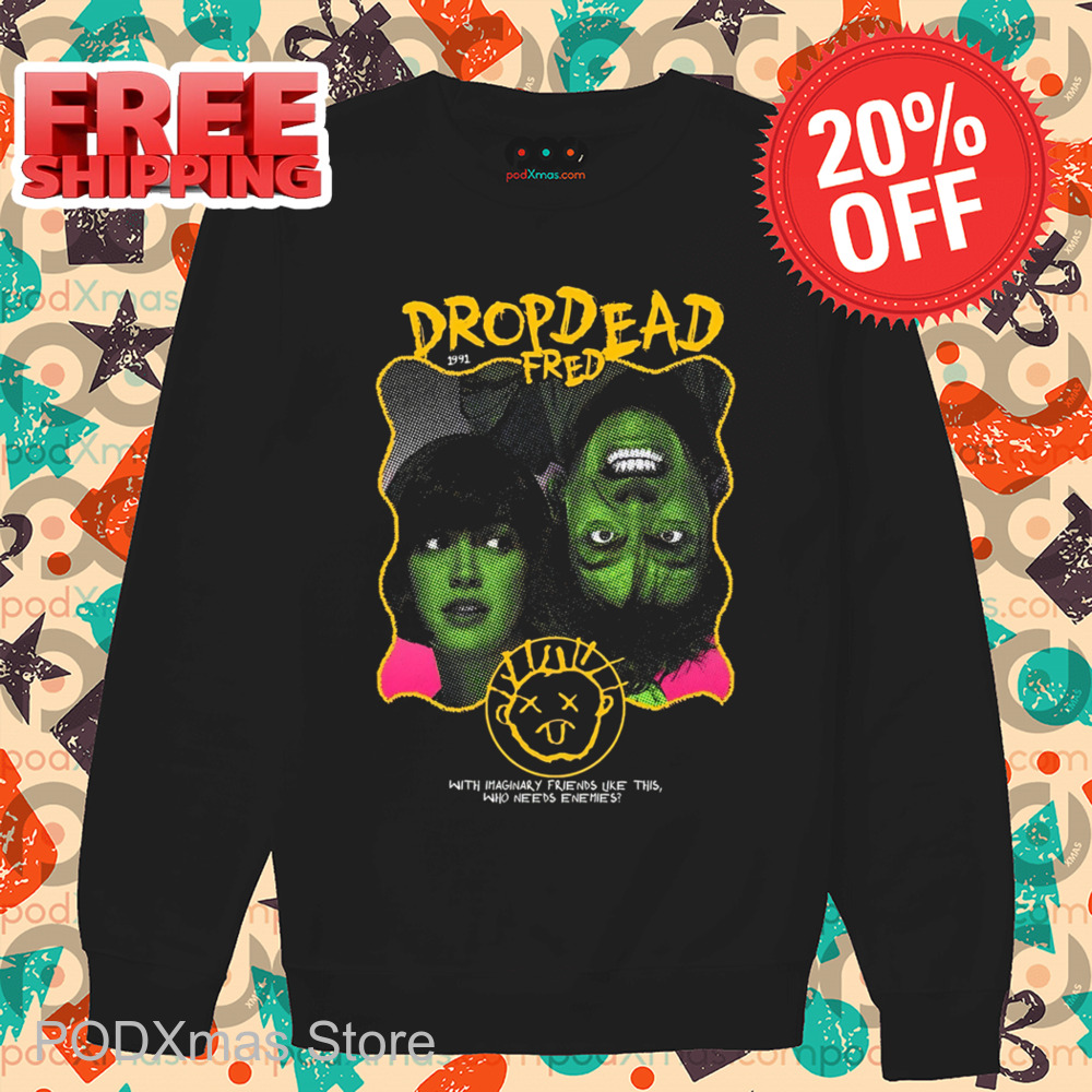 Drop Dead Fred With Imaginary Friends Like This Who Needs Enemies Shirt