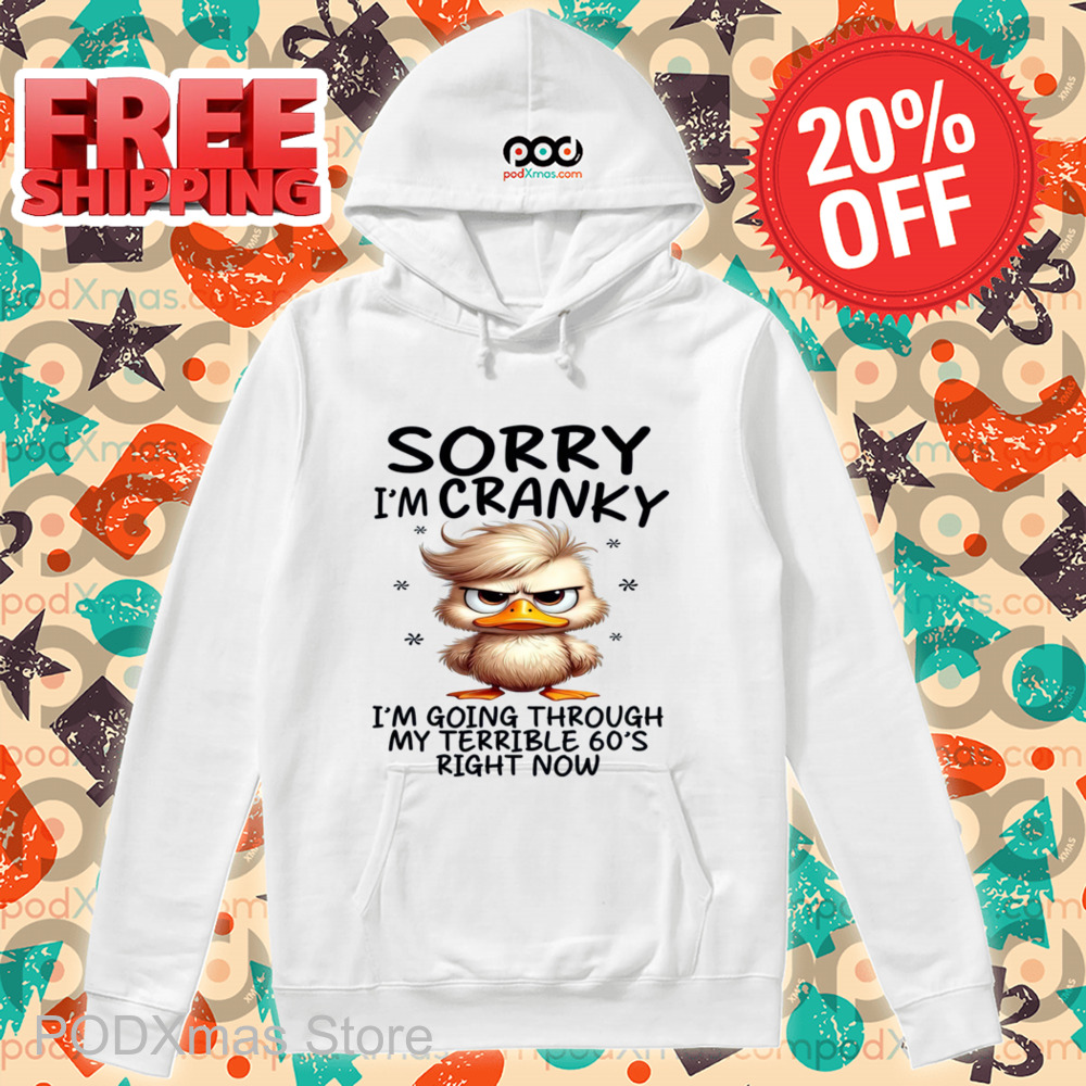 Duck Sorry I'm Cranky I'm Going Through My Terrible 60's Right Now Shirt Duck Sorry I'm Cranky I'm Going Through My Terrible 60's Right Now Shirt