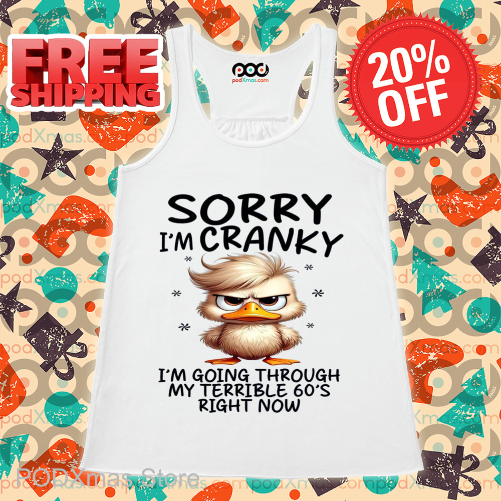 Duck Sorry I'm Cranky I'm Going Through My Terrible 60's Right Now Shirt Duck Sorry I'm Cranky I'm Going Through My Terrible 60's Right Now Shirt