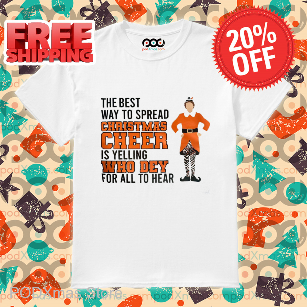 ELF The Best Way To Spread Christmas Cheer Is Yelling Who Dey For All To Hear Shirt ELF The Best Way To Spread Christmas Cheer Is Yelling Who Dey For All To Hear Shirt