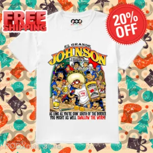 EL Grande Johnson Tequila Mucho Largo As Long As You're Goin South Of The Border You Might As Well Swallow The Worm Shirt
