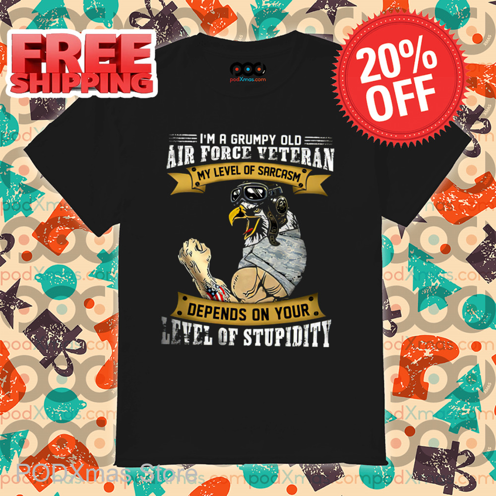 Eagle I'm A Grumpy Old Air Force Veteran My Level Of Sarcasm Depends On Your Level Of Stupidity 2024 Shirt