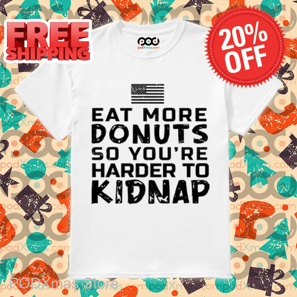 Eat More Donuts So You're Harder To Kidnap 2024 Shirt