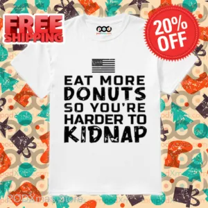 Eat More Donuts So You're Harder To Kidnap 2024 Shirt