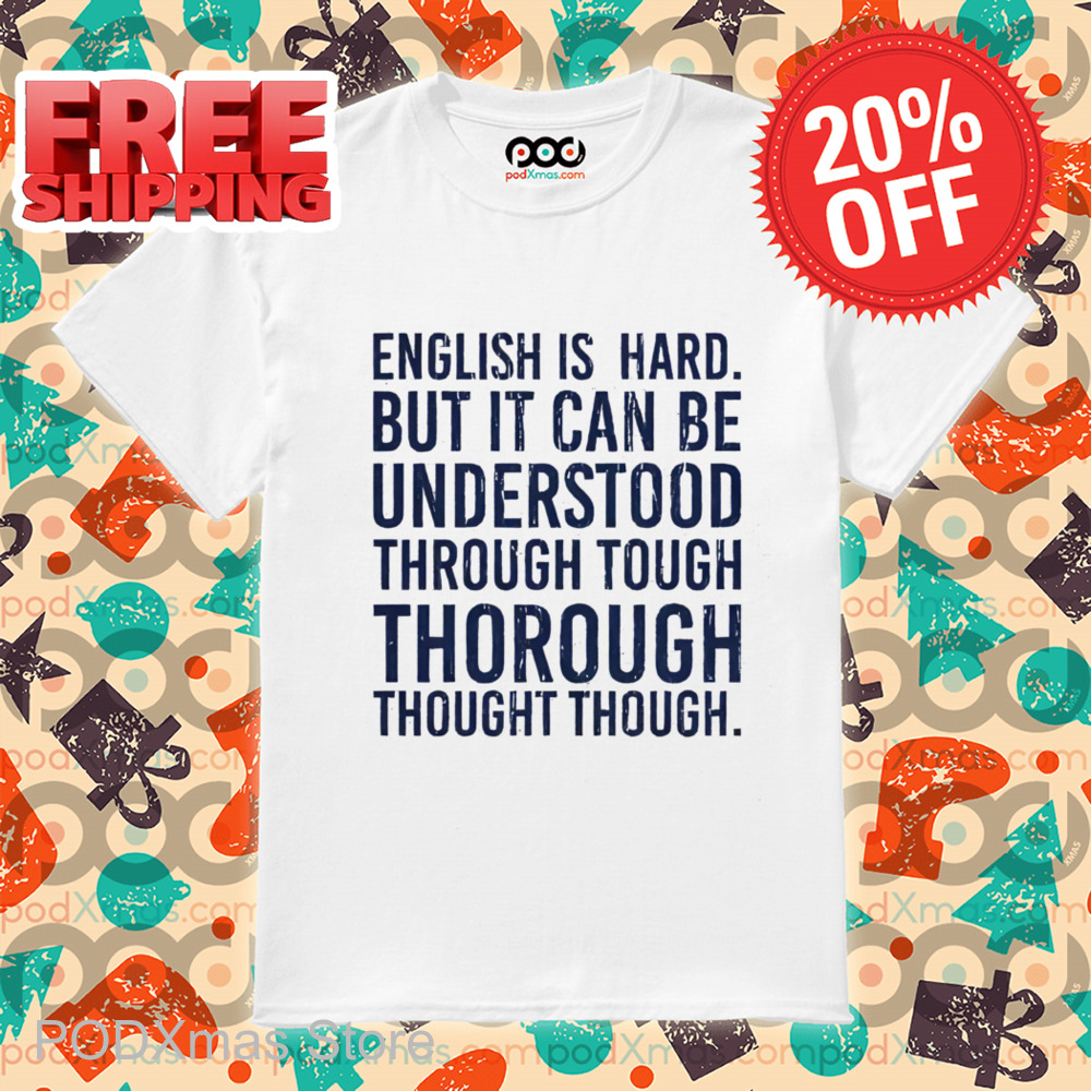 English Is Hard But It Can Be Understood Through Tough Thorough Thought Though Shirt English Is Hard But It Can Be Understood Through Tough Thorough Thought Though Shirt