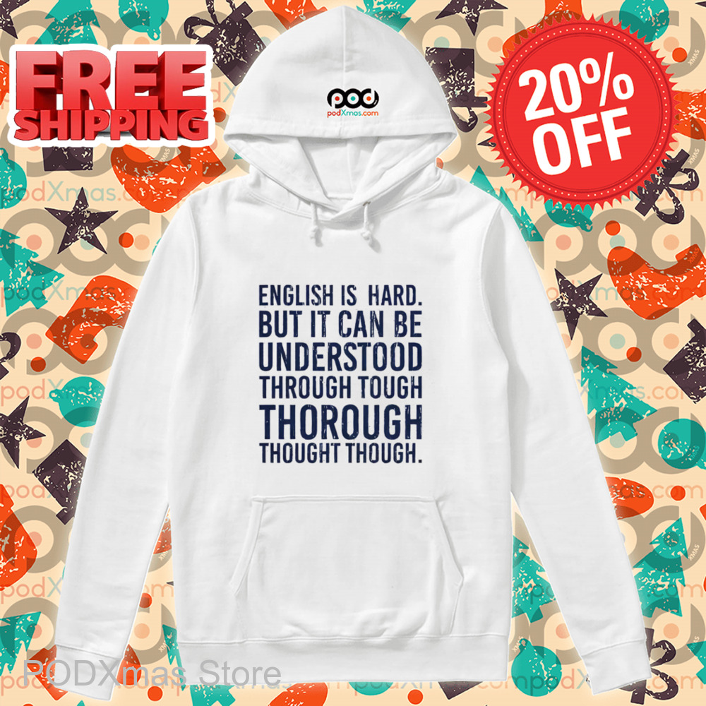 English Is Hard But It Can Be Understood Through Tough Thorough Thought Though Shirt English Is Hard But It Can Be Understood Through Tough Thorough Thought Though Shirt