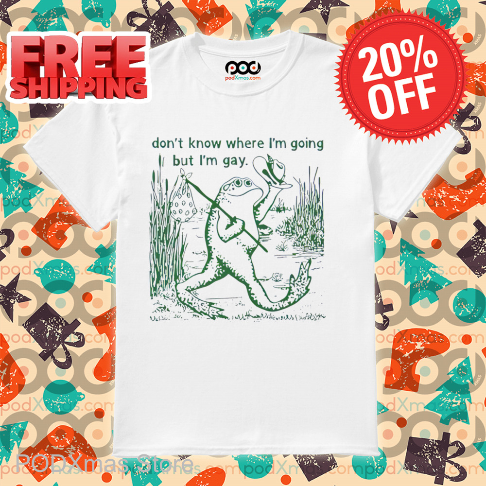 Frog Don't Know Where I'm Going But I'm Gay Shirt