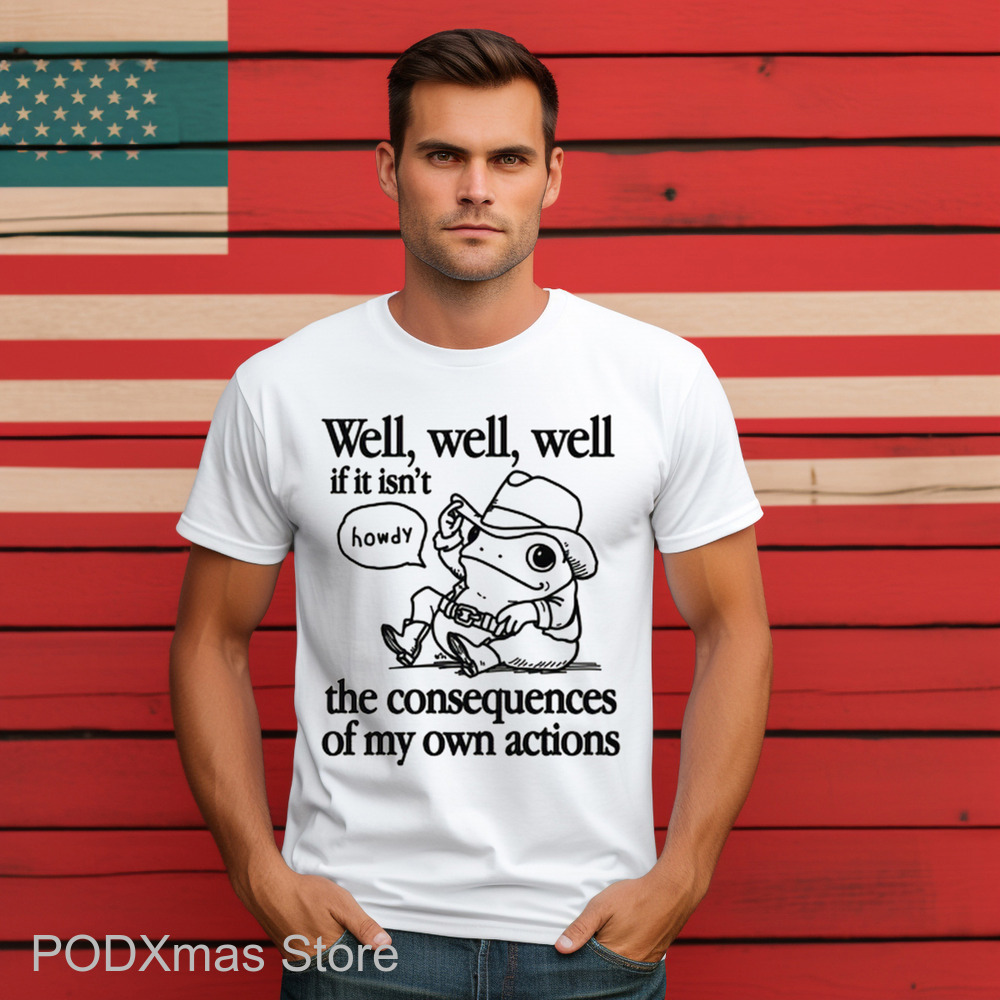 Frog Well Well Well If It Isn't The Consequences Of My Own Actions Shirt Frog Well Well Well If It Isn't The Consequences Of My Own Actions Shirt