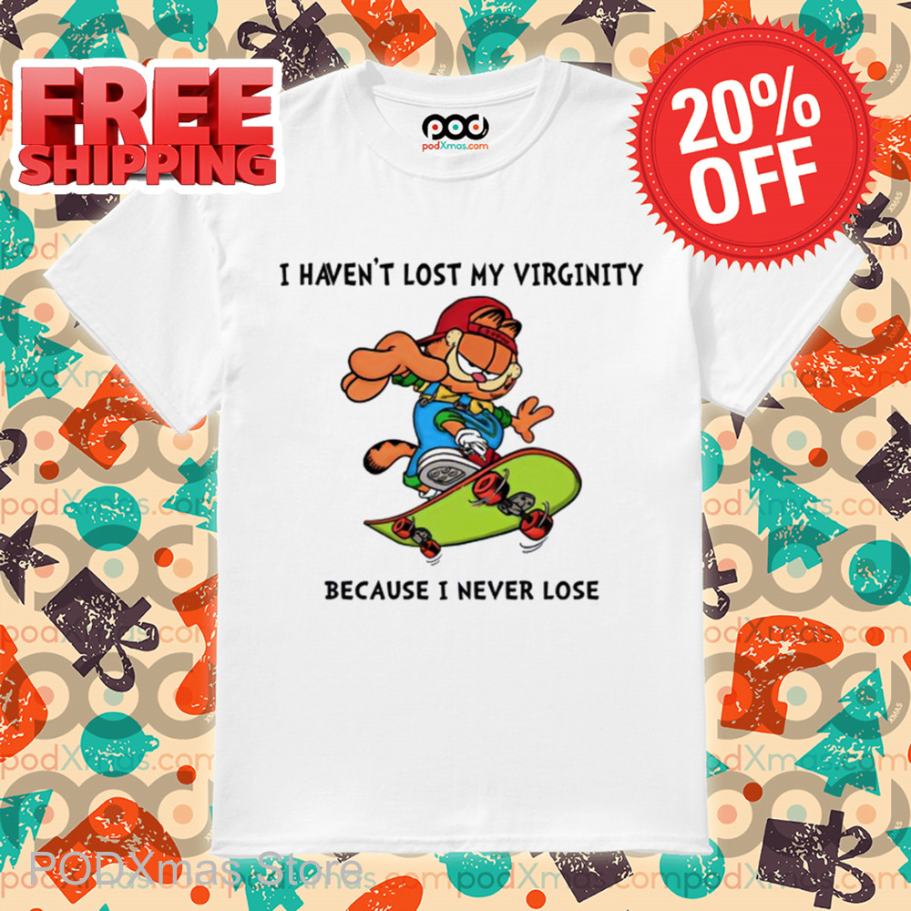 Garfield Skateboarding I Haven't Lost My Virginity Because I Never Lose Shirt Garfield Skateboarding I Haven't Lost My Virginity Because I Never Lose Shirt